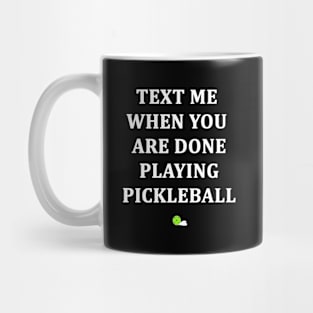 Text Me When You Are Done Playing Pickleball Mug